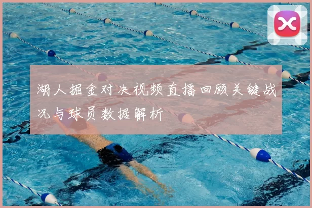 湖人掘金对决视频直播回顾关键战况与球员数据解析