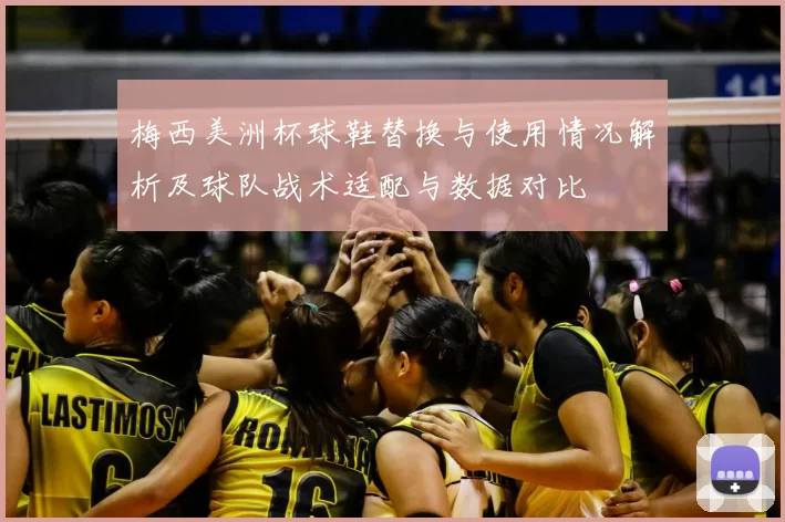 梅西美洲杯球鞋替换与使用情况解析及球队战术适配与数据对比