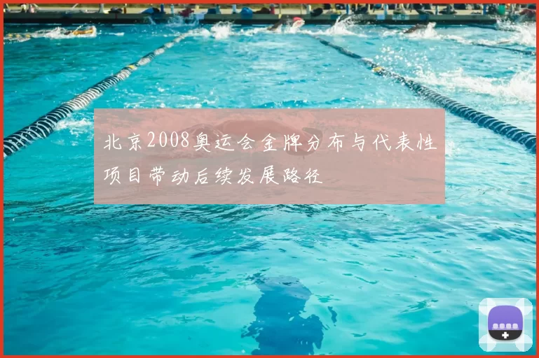 北京2008奥运会金牌分布与代表性项目带动后续发展路径