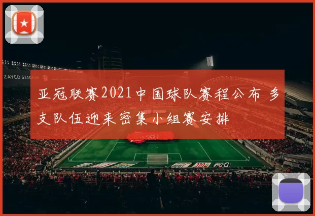 亚冠联赛2021中国球队赛程公布 多支队伍迎来密集小组赛安排
