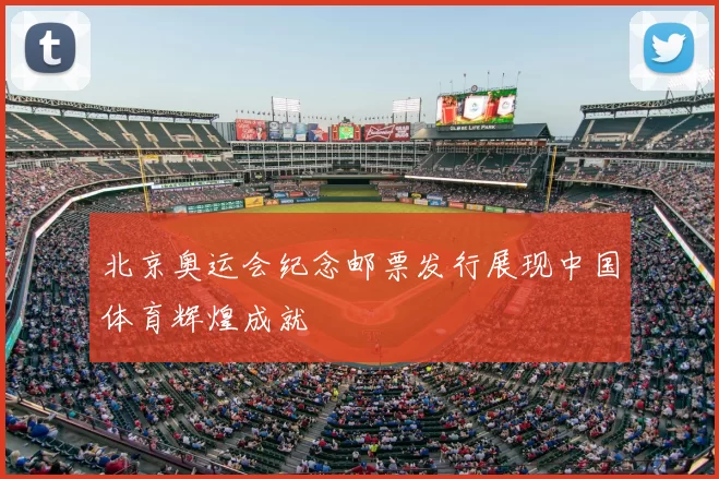 北京奥运会纪念邮票发行展现中国体育辉煌成就